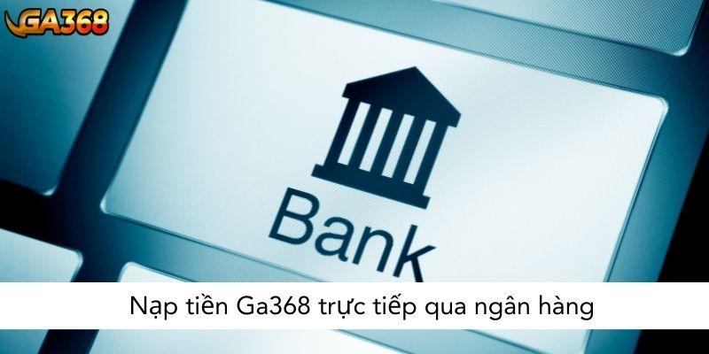 Nạp tiền Ga368 trực tiếp qua ngân hàng