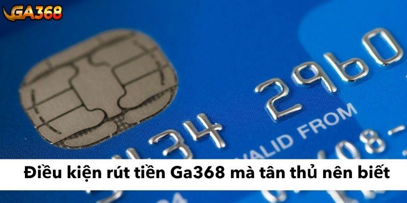 Điều kiện rút tiền Ga368 mà tân thủ nên biết